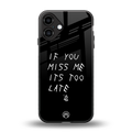if you miss me its too late back phone cover | glass case for iphone 16 plus