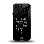if you miss me its too late back phone cover | glass case for iphone 16 pro max
