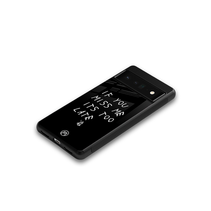 if you miss me its too late back phone cover | glass case for google pixel 6 pro