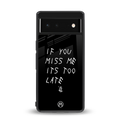 if you miss me its too late back phone cover | glass case for Google Pixel 6A