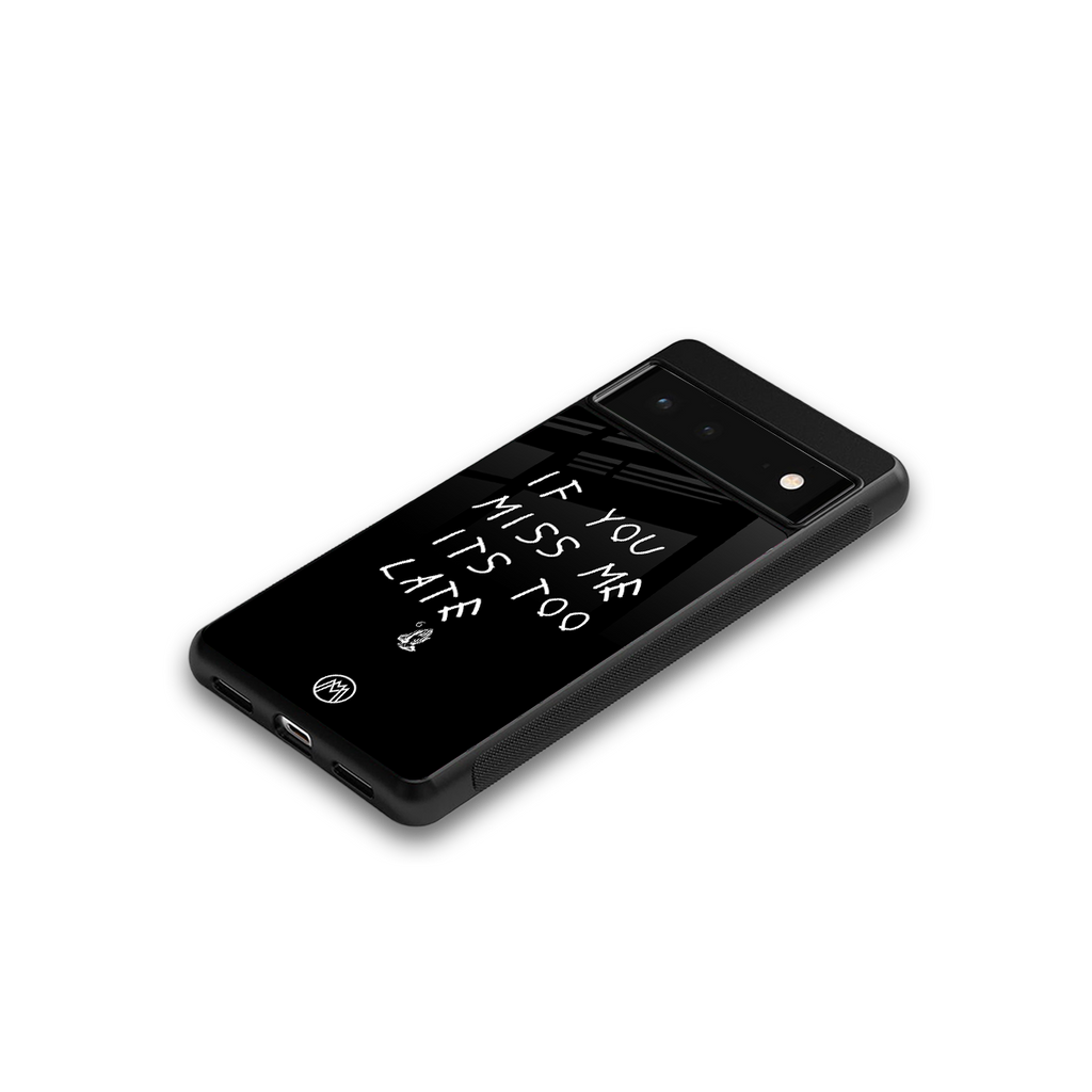 if you miss me its too late back phone cover | glass case for google pixel 6
