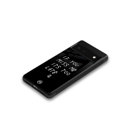 if you miss me its too late back phone cover | glass case for Google Pixel 6A