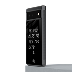 if you miss me its too late back phone cover | glass case for google pixel 6