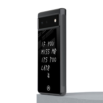 if you miss me its too late back phone cover | glass case for Google Pixel 6A