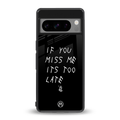 if you miss me its too late back phone cover | glass case for google pixel 8 pro