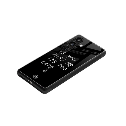 if you miss me its too late back phone cover | glass case for samsung galaxy s24 plus