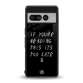 if youre reading this its too late back phone cover | glass case for google pixel 7 pro