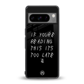 if youre reading this its too late back phone cover | glass case for google pixel 8 pro