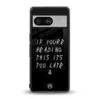 if youre reading this its too late back phone cover | glass case for Google Pixel 8