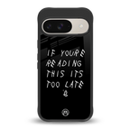 if youre reading this its too late back phone cover | glass case for google pixel 9