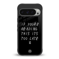 if youre reading this its too late back phone cover | glass case for google pixel 9 pro