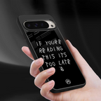 if youre reading this its too late back phone cover | glass case for google pixel 9 pro