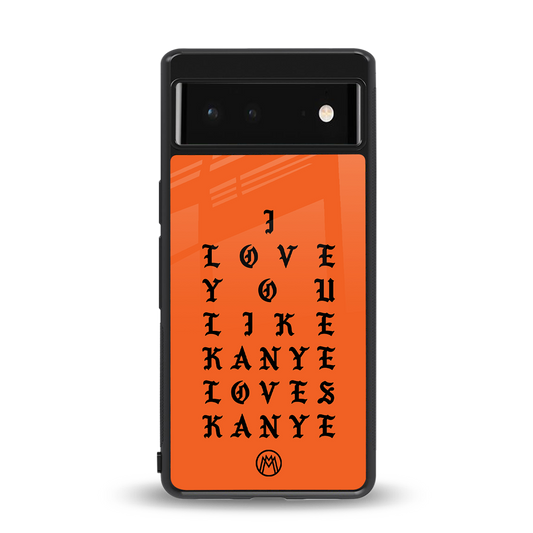 love like kanye back phone cover | glass case for Google Pixel 6A