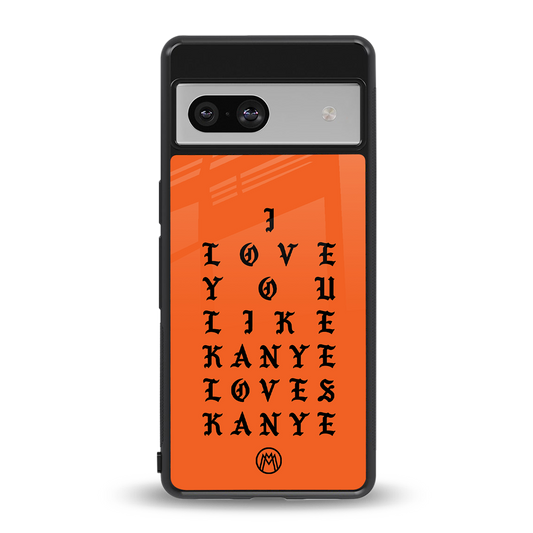 love like kanye back phone cover | glass case for Google Pixel 7A