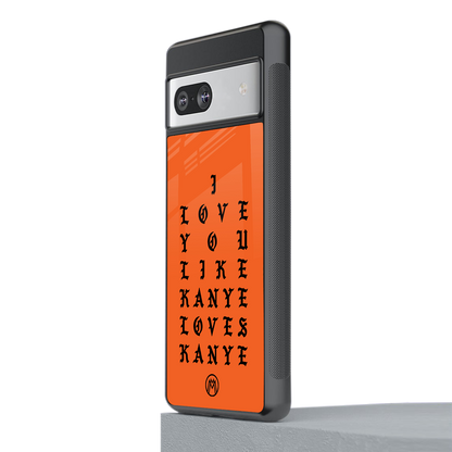 love like kanye back phone cover | glass case for Google Pixel 7A
