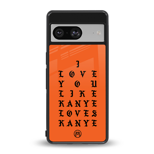 love like kanye back phone cover | glass case for Google Pixel 8