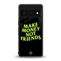 make money not friends back phone cover | glass case for google pixel 6 pro
