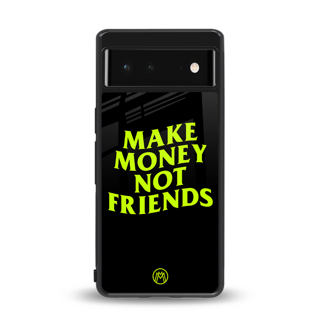make money not friends back phone cover | glass case for google pixel 6