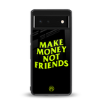 make money not friends back phone cover | glass case for google pixel 6