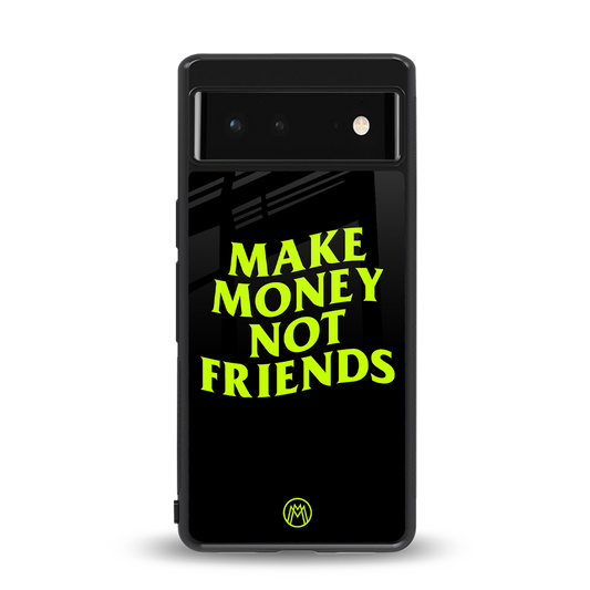 make money not friends back phone cover | glass case for Google Pixel 6A