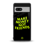 make money not friends back phone cover | glass case for Google Pixel 7A