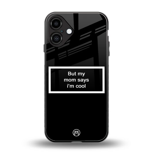 mom says i'm cool black back phone cover | glass case for iphone 16 plus