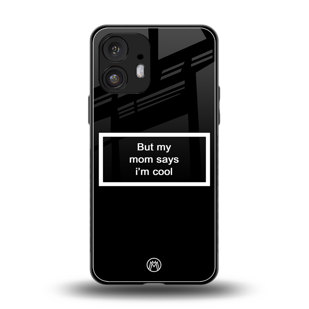 mom says i'm cool black back phone cover | glass case for nothing phone 2