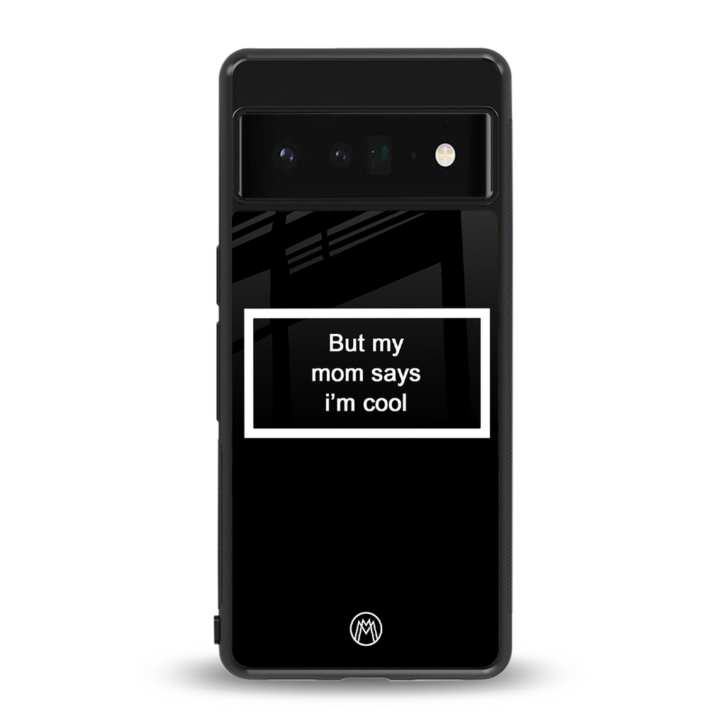 mom says i'm cool black back phone cover | glass case for google pixel 6 pro
