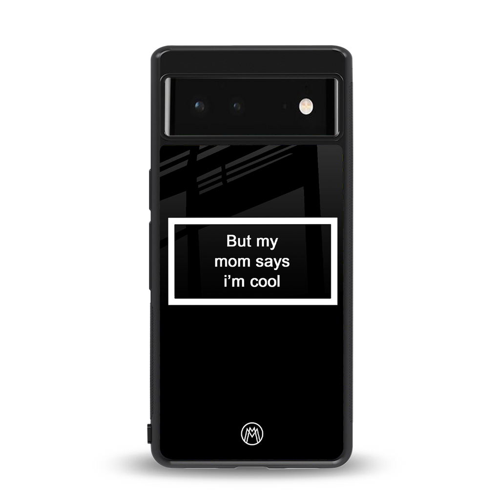 mom says i'm cool black back phone cover | glass case for Google Pixel 6A