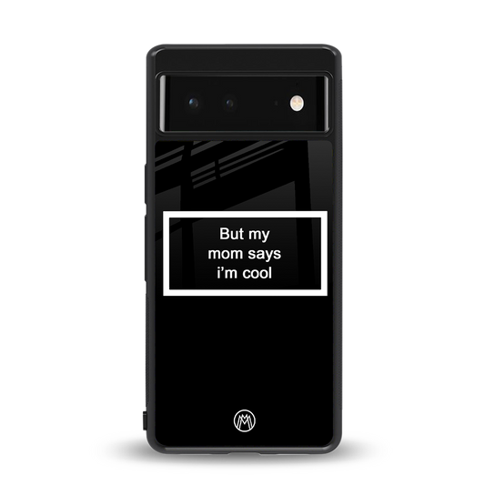 mom says i'm cool black back phone cover | glass case for Google Pixel 6A