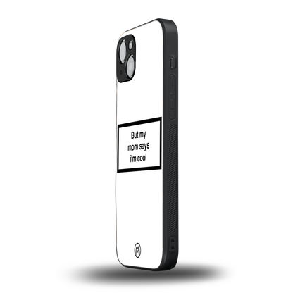 mom says i'm cool white back phone cover | glass case for iphone 15