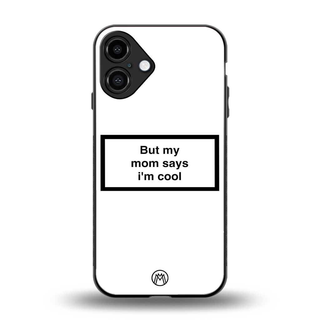 mom says i'm cool white back phone cover | glass case for iphone 16 plus