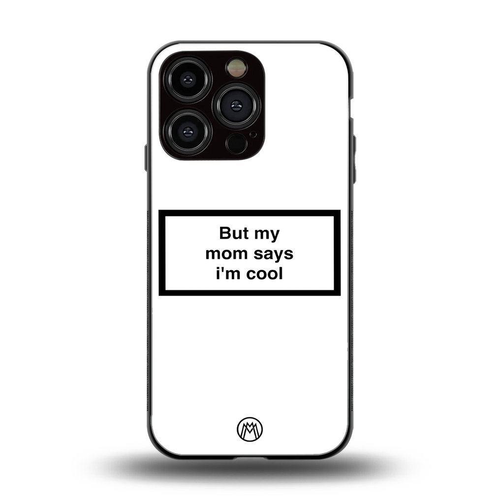 mom says i'm cool white back phone cover | glass case for iphone 16 pro