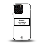 mom says i'm cool white back phone cover | glass case for iphone 16 pro