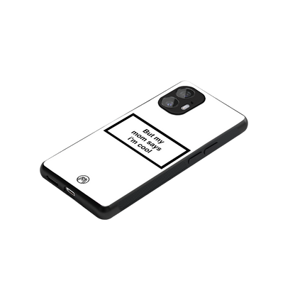 mom says i'm cool white back phone cover | glass case for nothing phone 2