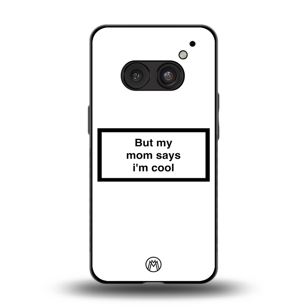 mom says i'm cool white back phone cover | glass case for nothing phone 2a