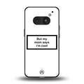 mom says i'm cool white back phone cover | glass case for nothing phone 2a