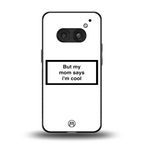 mom says i'm cool white back phone cover | glass case for nothing phone 2a