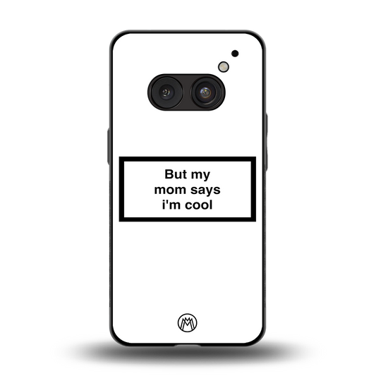 mom says i'm cool white back phone cover | glass case for nothing phone 2a