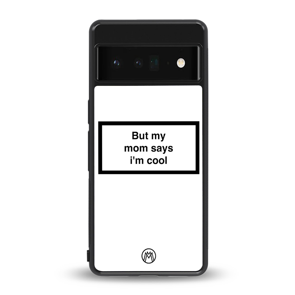 mom says i'm cool white back phone cover | glass case for google pixel 6 pro