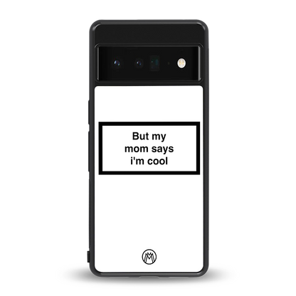 mom says i'm cool white back phone cover | glass case for google pixel 6 pro