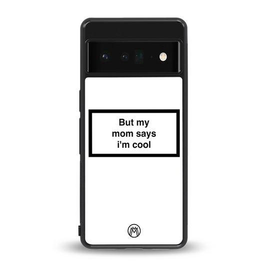 mom says i'm cool white back phone cover | glass case for google pixel 6 pro