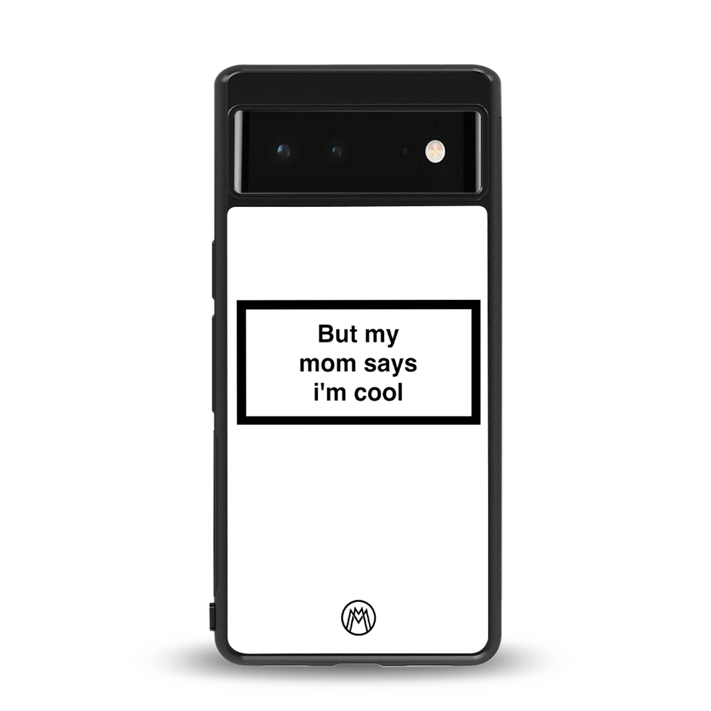 mom says i'm cool white back phone cover | glass case for google pixel 6
