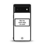mom says i'm cool white back phone cover | glass case for google pixel 6