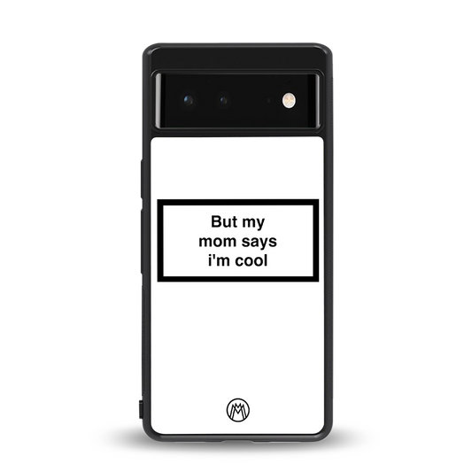 mom says i'm cool white back phone cover | glass case for Google Pixel 6A