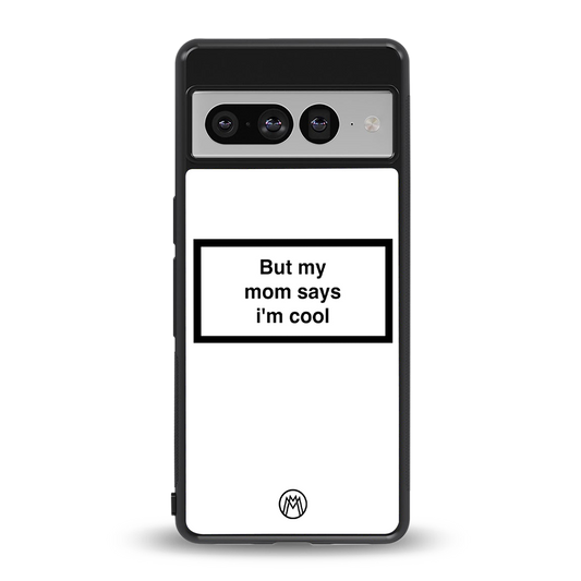 mom says i'm cool white back phone cover | glass case for google pixel 7 pro
