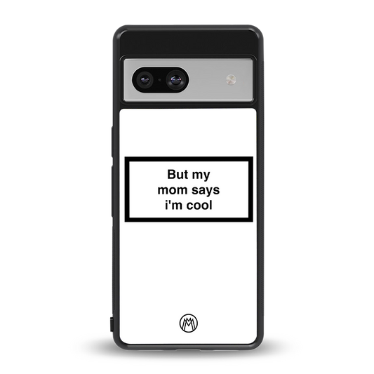 mom says i'm cool white back phone cover | glass case for Google Pixel 7