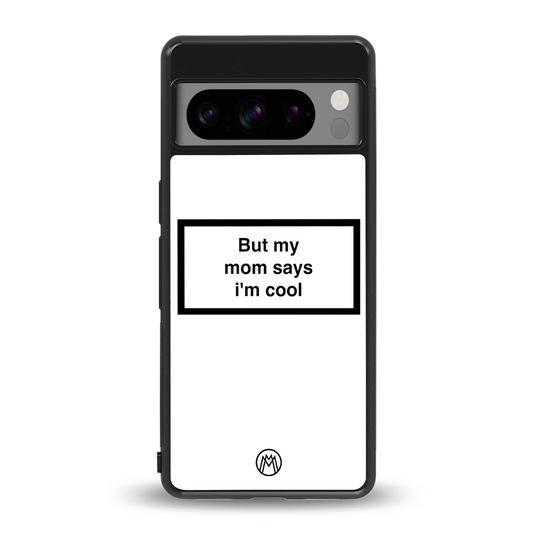 mom says i'm cool white back phone cover | glass case for google pixel 8 pro