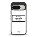 mom says i'm cool white back phone cover | glass case for google pixel 9
