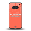 no boyfriend no problem back phone cover | glass case for nothing phone 2a